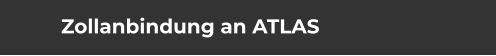 Zollanbindung an ATLAS
